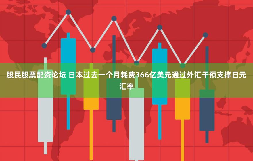 股民股票配资论坛 日本过去一个月耗费366亿美元通过外汇干预支撑日元汇率