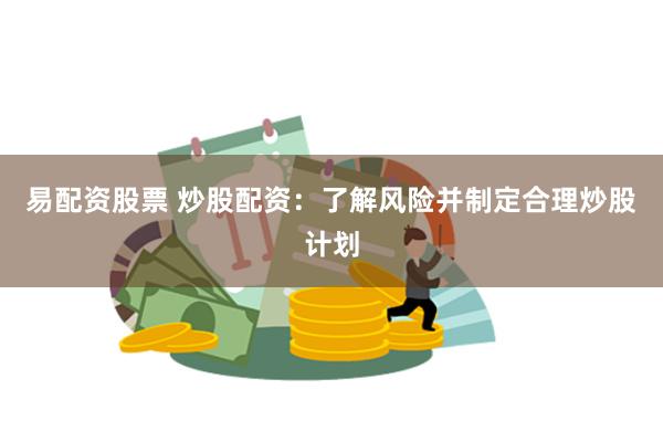 易配资股票 炒股配资：了解风险并制定合理炒股计划